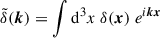 Mathematical equation: $ \tilde\delta(\boldsymbol{k}) = \int \mathrm{d}^3x \ \delta(\boldsymbol{x}) \ e^{i\boldsymbol{k}\boldsymbol{x}} $