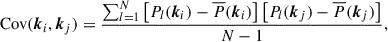 Mathematical equation: $$ \begin{aligned} \mathrm{Cov} (\boldsymbol{k}_i,\boldsymbol{k}_j)&= \frac{\sum _{l = 1}^{N} \left[ P_{l}(\boldsymbol{k}_i) - \overline{P}(\boldsymbol{k}_i) \right] \left[ P_{l}(\boldsymbol{k}_j) - \overline{P}(\boldsymbol{k}_j) \right]}{N-1}, \end{aligned} $$