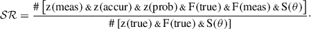 Mathematical equation: $$ \begin{aligned} \mathcal{SR} = \frac{\#\left[ \mathrm{z(meas)} \,{\scriptstyle \& }\, \mathrm{z(accur)} \,{\scriptstyle \& }\, \mathrm{z(prob)} \,{\scriptstyle \& }\, \mathrm{F(true)} \,{\scriptstyle \& }\, \mathrm{F(meas)}\,{\scriptstyle \& }\, \mathrm{S}(\theta )\right]}{\#\left[ \mathrm{z(true)} \,{\scriptstyle \& }\, \mathrm{F(true)} \,{\scriptstyle \& }\, \mathrm{S}(\theta )\right]}\cdot \end{aligned} $$