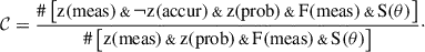 Mathematical equation: $$ \begin{aligned} \mathcal{C} = \frac{\#\left[\mathrm{z(meas)} \,{\scriptstyle \& }\, \lnot \mathrm{z(accur)} \,{\scriptstyle \& }\, \mathrm{z(prob)} \,{\scriptstyle \& }\, \mathrm{F(meas)}\,{\scriptstyle \& }\, \mathrm{S}(\theta )\right]}{\#\left[ \mathrm{z(meas)}\,{\scriptstyle \& }\, \mathrm{z(prob)} \,{\scriptstyle \& }\, \mathrm{F(meas)} \,{\scriptstyle \& }\, \mathrm{S}(\theta )\right]}\cdot \end{aligned} $$