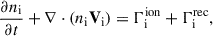Mathematical equation: $$ \begin{aligned} \frac{\partial n_{\rm i}}{\partial t} + \nabla \cdot (n_{\rm i} \mathbf V _{\rm i})&= \Gamma ^\mathrm{{ion}}_{\rm i} + \Gamma ^\mathrm{{rec}}_{\rm i},\end{aligned} $$