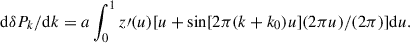 Mathematical equation: $$ \begin{aligned} \mathrm{d} \delta P_k /\mathrm{d}k = a \int ^1_0{z\prime (u)[u + \sin [2\pi (k+k_0) u](2\pi u)/(2 \pi )]\mathrm{d}u}. \end{aligned} $$
