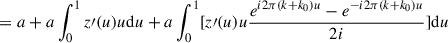 Mathematical equation: $$ \begin{aligned}&=a + a \int ^1_0 z\prime (u)u \mathrm{d}u + a \int ^1_0[ z\prime (u) u \frac{e^{i 2 \pi (k+k_0) u}-e^{-i 2 \pi (k+k_0) u}}{2i} ]\mathrm{d}u \end{aligned} $$