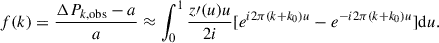 Mathematical equation: $$ \begin{aligned} f(k) = \frac{\Delta P_{k,\mathrm{obs}} - a}{a} \approx \int ^1_0 \frac{z\prime (u) u}{2 i}[ e^{i 2 \pi (k+k_0) u}-e^{-i 2 \pi (k+k_0) u} ]\mathrm{d}u. \end{aligned} $$