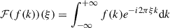 Mathematical equation: $$ \begin{aligned} \mathcal{F} (f(k))(\xi )&=\int ^{+\infty }_{-\infty } f(k) e^{-i 2 \pi \xi k} \mathrm{d}k \end{aligned} $$