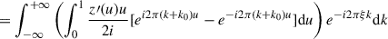 Mathematical equation: $$ \begin{aligned}&= \int ^{+\infty }_{-\infty } \left(\int ^1_0 \frac{z\prime (u) u}{2 i}[ e^{i 2 \pi (k+k_0) u}-e^{-i 2 \pi (k+k_0) u} ]\mathrm{d}u\right)e^{-i 2 \pi \xi k} \mathrm{d}k \end{aligned} $$