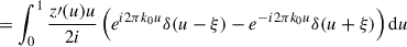 Mathematical equation: $$ \begin{aligned}&= \int ^1_0 \frac{z\prime (u) u}{2 i} \left(e^{i 2 \pi k_0 u}\delta (u-\xi ) -e^{-i 2 \pi k_0 u}\delta (u+\xi ) \right) \mathrm{d}u \end{aligned} $$
