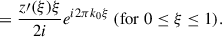 Mathematical equation: $$ \begin{aligned}&=\frac{z\prime (\xi ) \xi }{2 i} e^{i 2 \pi k_0 \xi } \ (\mathrm{for} \ 0 \le \xi \le 1). \end{aligned} $$