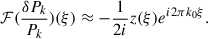 Mathematical equation: $$ \begin{aligned} \mathcal{F} (\frac{\delta P_k}{P_k})(\xi ) \approx -\frac{1}{2i} z(\xi ) e^{i 2 \pi k_0 \xi }. \end{aligned} $$