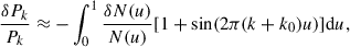 Mathematical equation: $$ \begin{aligned} \frac{\delta P_k}{P_k} \approx - \int ^1_0{\frac{\delta N(u)}{N(u)}[1+\sin (2\pi (k+k_0) u)]\mathrm{d}u}, \end{aligned} $$