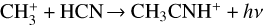 Mathematical equation: $\[\mathrm{CH}_{3}^{+}+\mathrm{HCN} \rightarrow \mathrm{CH}_{3} \mathrm{CNH}^{+}+h \nu\]$
