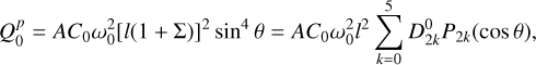 Mathematical equation: $\[Q_0^p=A C_0 \omega_0^2[l(1+\Sigma)]^2 ~\sin ^4 \theta=A C_0 \omega_0^2 l^2 \sum_{k=0}^5 D_{2 k}^0 P_{2 k}(\cos~ \theta),\]$
