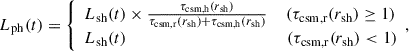 Mathematical equation: $$ \begin{aligned} L_{\mathrm{ph}} (t) = \left\{ \begin{array}{l} L_{\mathrm{sh}} (t) \times \frac{\tau _{\mathrm{csm,h}}(r_{\mathrm{sh}})}{\tau _{\mathrm{csm,r}}(r_{\mathrm{sh}})+\tau _{\mathrm{csm,h}}(r_{\mathrm{sh}})} \;\;\;\; (\tau _{\mathrm{csm,r}} (r_{\mathrm{sh}}) \ge 1)\\ L_{\mathrm{sh}} (t) \;\;\;\;\;\;\;\;\;\;\;\;\;\;\;\;\;\;\;\;\;\;\;\;\;\;\;\;\;\;\;\;\;\;\; (\tau _{\mathrm{csm,r}} (r_{\mathrm{sh}}) < 1) \end{array} , \right. \end{aligned} $$