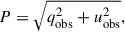 Mathematical equation: $$ \begin{aligned} P&= \sqrt{q_{\mathrm{obs}}^{2}+u_{\mathrm{obs}}^{2}}, \end{aligned} $$
