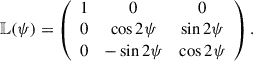 Mathematical equation: $$ \begin{aligned} \mathbb{L} (\psi ) = \left( \begin{array}{ccc} 1&0&0 \\ 0&\cos 2\psi&\sin 2\psi \\ 0&-\sin 2\psi&\cos 2\psi \end{array} \right). \end{aligned} $$