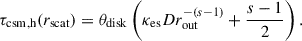 Mathematical equation: $$ \begin{aligned} \tau _{\mathrm{csm,h}} (r_{\mathrm{scat}}) = \theta _{\mathrm{disk}} \left( \kappa _{\mathrm{es}} D r_{\mathrm{out}}^{-(s-1)} + \frac{s-1}{2} \right). \end{aligned} $$