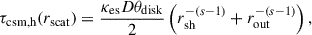 Mathematical equation: $$ \begin{aligned} \tau _{\mathrm{csm,h}} (r_{\mathrm{scat}}) = \frac{\kappa _{\mathrm{es}} D \theta _{\mathrm{disk}}}{2} \left(r_{\mathrm{sh}}^{-(s-1)} + r_{\mathrm{out}}^{-(s-1)} \right), \end{aligned} $$