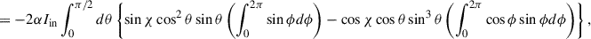 Mathematical equation: $$ \begin{aligned}&= -2 \alpha I_{\mathrm{in}} \int ^{\pi /2}_{0} d\theta \left\{ \sin \chi \cos ^{2}\theta \sin \theta \left( \int ^{2\pi }_{0} \sin \phi d\phi \right) - \cos \chi \cos \theta \sin ^{3}\theta \left( \int ^{2\pi }_{0} \cos \phi \sin \phi d\phi \right) \right\} , \end{aligned} $$