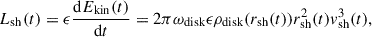 Mathematical equation: $$ \begin{aligned} L_{\mathrm{sh} }(t) = \epsilon \frac{\mathrm{d} E_{\mathrm{kin}}(t)}{\mathrm{d} t} = 2 \pi \omega _{\mathrm{disk}} \epsilon \rho _{\mathrm{disk} } (r_{\mathrm{sh} }(t)) r_{\mathrm{sh} }^{2}(t) v_{\mathrm{sh} }^{3}(t), \end{aligned} $$