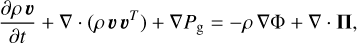 Mathematical equation: &\pder[\rho \, \vec v]{t} + \nabla \cdot (\rho \, \vec v \, \vec v^T) + \nabla P_\mathrm{g} = -\rho \, \nabla \Phi + \nabla \cdot \vec \Pi , \label{eq:mot} &&