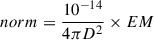Mathematical equation: $ norm=\frac{10^{-14}}{4\pi D^2}\times EM $