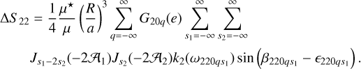 Mathematical equation: $\eqalign{& \Delta {S_{22}} = {1 \over 4}{{{\mu ^ \star }} \over \mu }{\left( {{R \over a}} \right)^3}\sum\limits_{q = - \infty }^\infty {{G_{20q}}} (e)\sum\limits_{{s_1} = - \infty }^\infty {\mathop \sum \limits_{{s_2} = - \infty }^\infty } \cr & {J_{{s_1} - 2{s_2}}}\left( { - 2{{\cal A}_1}} \right){J_{{s_2}}}\left( { - 2{{\cal A}_2}} \right){k_2}\left( {{\omega _{220q{s_1}}}} \right)\sin \left( {{\beta _{220q{s_1}}} - {_{220q{s_1}}}} \right). \cr} $