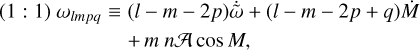 Mathematical equation: $\eqalign{& (1:1){\omega _{lmpq}} \equiv (l - m - 2p)\dot \tilde \omega + (l - m - 2p + q)\dot M \cr & + mn{\cal A}\cos M, \cr} $