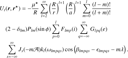 Mathematical equation: $\eqalign{& {U_t}\left( {{\bf{r}},{{\bf{r}}^ \star }} \right) = - {{{\mu ^ \star }} \over R}\sum\limits_{l = 2}^\infty {{{\left( {{R \over r}} \right)}^{l + 1}}} {\left( {{R \over a}} \right)^{l + 1}}\sum\limits_{m = 0}^l {{{(l - m)!} \over {(l + m)!}}} \cr & \left( {2 - {\delta _{0m}}} \right){P_{lm}}(\sin \phi )\sum\limits_{p = 0}^l {{F_{lmp}}} (i)\sum\limits_{q = - \infty }^\infty {{G_{lpq}}} (e) \cr & \sum\limits_{s = - \infty }^\infty {{J_s}} ( - m{\cal A}){k_l}\left( {{\omega _{lmpqs}}} \right)\cos \left( {{\beta _{lmpqs}} - {_{lmpqs}} - m\lambda } \right). \cr} $
