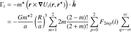 Mathematical equation: $\eqalign{& {\Gamma _t} = - {m^ \star }\left( {{\bf{r}} \times \nabla {U_t}\left( {{\bf{r}},{{\bf{r}}^ \star }} \right)} \right)\cdot\widehat {\bf{h}} \cr & = - {{G{m^{ \star 2}}} \over a}{\left( {{R \over a}} \right)^5}\sum\limits_{m = 1}^2 2 m{{(2 - m)!} \over {(2 + m)!}}\sum\limits_{p = 0}^2 {{F_{2mp}}} (i)\mathop \sum \limits_{q = - \infty }^\infty \cr} $