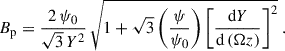 Mathematical equation: $$ \begin{aligned} B_{\rm p} = \frac{2\,\psi _0}{\sqrt{3}\,Y^2}\, \sqrt{1+\sqrt{3} \left(\frac{\psi }{ \psi _0}\right)\left[ \frac{\mathrm{d} Y}{\mathrm{d} \left(\Omega z\right)}\right]^2}\;. \end{aligned} $$