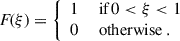 Mathematical equation: $$ \begin{aligned} F\!(\xi ) = {\left\{ \begin{array}{ll} 1&\text{ if} \, 0<\xi <1 \\ 0&\text{ otherwise}\,. \end{array}\right.} \end{aligned} $$