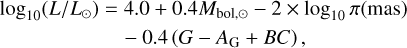 Mathematical equation: \begin{split} \text{log}_{10} (L/L_{\odot}) &= 4.0 + 0.4 M_{\text{bol},\odot} - 2 \times \log_{10} \pi(\text{mas}) \\ &\quad - 0.4 \left( G - A_{\text{G}} + BC \right), \end{split}