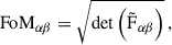 Mathematical equation: $$ \begin{aligned} \mathrm{FoM} _{\alpha \beta } = \sqrt{\det \left( \tilde{\mathrm{F} }_{\alpha \beta } \right)} \, , \end{aligned} $$