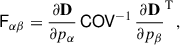 Mathematical equation: $$ \begin{aligned} \mathsf F _{\alpha \beta } = \frac{\partial \mathbf D }{\partial p_{\alpha }} \, \mathsf {COV} ^{-1} \, \frac{\partial \mathbf D }{\partial p_{\beta }}^\mathrm{T} \, , \end{aligned} $$