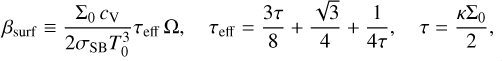 Mathematical equation: $\beta_{\text {surf }} \equiv \frac{\Sigma_{0} c_{\mathrm{V}}}{2 \sigma_{\mathrm{SB}} T_{0}^{3}} \tau_{\text {eff }} \Omega, \quad \tau_{\text {eff }}=\frac{3 \tau}{8}+\frac{\sqrt{3}}{4}+\frac{1}{4 \tau}, \quad \tau=\frac{\kappa \Sigma_{0}}{2},$