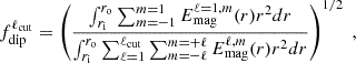 Mathematical equation: $$ \begin{aligned} f_{\rm dip}^{\ell _{\rm cut}} =\left(\dfrac{\int _{r_{\rm i}}^{r_{\rm o}} \sum _{m=-1}^{m=1} E^{\ell =1,m}_{\rm mag} (r) r^2 dr}{ \int _{r_{\rm i}}^{r_{\rm o}}\sum _{\ell =1}^{\ell _{\rm cut}} \sum _{m=-\ell }^{m=+\ell } E^{\ell ,m}_{\rm mag} (r) r^2 dr}\right)^{1/2} \; , \end{aligned} $$