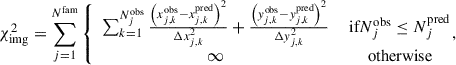 Mathematical equation: $$ \begin{aligned} \chi ^2_\text{img} = \sum _{j=1}^{N^\text{fam}} \left\{ \begin{array}{cc} \sum _{k=1}^{N_j^\text{obs}} \frac{\left(x_{j,k}^\text{obs} - x_{j,k}^\text{pred} \right)^2 }{\Delta x_{j,k}^2} + \frac{\left(y_{j,k}^\text{obs} - y_{j,k}^\text{pred} \right)^2 }{\Delta y_{j,k}^2}&\text{ if} N_j^\text{obs} \le N_j^\text{pred}\\ \infty&\text{ otherwise} \end{array} \right.\!\!\!\!, \end{aligned} $$