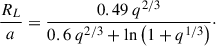 Mathematical equation: $$ \begin{aligned} \frac{R_L}{a} = \frac{0.49 \ q^{2/3}}{0.6 \ q^{2/3} + \ln \left(1+q^{1/3}\right)}\cdot \end{aligned} $$