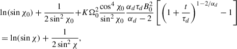 Mathematical equation: $$ \begin{aligned} \ln (\sin \chi _0) + \frac{1}{2\sin ^2\chi _0} +&K \Omega _0^2 \frac{\cos ^4\chi _0}{\sin ^2\chi _0} \frac{\alpha _d \tau _d B_0^2}{\alpha _d - 2} \left[\left(1+\frac{t}{\tau _d}\right)^{1-2/\alpha _d}-1\right] \nonumber \\ = \ln (\sin \chi ) + \frac{1}{2\sin ^2\chi }, \end{aligned} $$