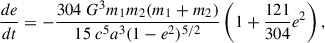 Mathematical equation: $$ \begin{aligned} \frac{de}{dt}&= -\frac{304 \ G^3 m_1 m_2 (m_1+m_2)}{15 \ c^5 a^3 (1-e^2)^{5/2}} \left(1+ \frac{121}{304}e^2\right), \end{aligned} $$