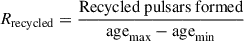 Mathematical equation: $ R_{\mathrm{recycled}} = \frac{\mathrm{Recycled\ pulsars\ formed}}{\mathrm{age}_{\mathrm{max}} - \mathrm{age}_{\mathrm{min}}} $