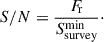Mathematical equation: $$ \begin{aligned} S/N = \frac{F_{\rm \! r}}{S_{\rm survey}^\mathrm{min}}\cdot \end{aligned} $$