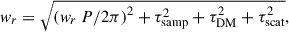 Mathematical equation: $$ \begin{aligned} {w}_r&= \sqrt{\left( {w_r\,P}/{2\pi }\right)^2 + \tau _{\rm samp}^2 + \tau _{\rm DM}^2 + \tau _{\rm scat}^2},\end{aligned} $$