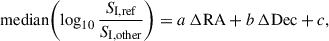 Mathematical equation: $$ \begin{aligned} {\text{ median}}\!\left(\log _{10} \frac{S_{\text{I,ref}}}{S_{\text{I,other}}}\right) = a \,\Delta \mathrm{RA} + b \,\Delta \mathrm{Dec} + c ,\end{aligned} $$
