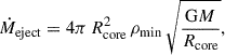 Mathematical equation: $$ \begin{aligned} \dot{M}_{\rm eject} = 4\pi \,R_{\rm core}^2\,\rho _{\rm min}\,\sqrt{\dfrac{\mathrm{G} M}{R_{\rm core}}}, \end{aligned} $$