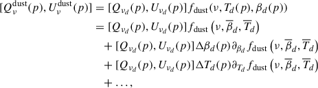 Mathematical equation: $$ \begin{aligned}{[Q^\mathrm{dust}_{\nu }(p), U^\mathrm{dust}_{\nu }(p)]} &= {[Q_{\nu _d}(p), U_{\nu _d}(p)]}f_{\rm dust}(\nu ,T_d (p),\beta _d (p)) \nonumber \\&={[Q_{\nu _d}(p), U_{\nu _d}(p)]}f_{\rm dust}\left(\nu ,\overline{\beta }_d, \overline{T}_{\!d}\right) \nonumber \\&\quad + [Q_{\nu _d}(p), U_{\nu _d}(p)]\Delta \beta _d(p)\partial _{{\beta }_d} f_{\rm dust}\left(\nu ,\overline{\beta }_d, \overline{T}_{\!d}\right) \nonumber \\&\quad + [Q_{\nu _d}(p), U_{\nu _d}(p)]\Delta T_d(p)\partial _{{T}_d} f_{\rm dust} \left(\nu ,\overline{\beta }_d, \overline{T}_{\!d}\right) \nonumber \\&\quad + \ldots , \end{aligned} $$
