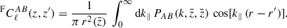 Mathematical equation: $$ \begin{aligned} ^\mathrm{F}C^{AB}_\ell (z,z^{\prime }) = \frac{1}{\pi \,r^2(\bar{z})}\,\int _{0}^\infty {\mathrm{d} } k_\Vert \,P_{AB}(k,\bar{z},\bar{z})\,\cos [k_\Vert \,(r -r^{\prime })]. \end{aligned} $$