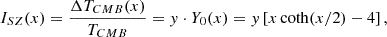 Mathematical equation: $$ \begin{aligned} I_{SZ}(x)&= \frac{\Delta T_{CMB}(x)}{T_{CMB}} = y \cdot Y_0(x) = y \left[x\coth (x/2)-4\right], \end{aligned} $$