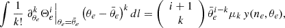 Mathematical equation: $$ \begin{aligned}&\int \frac{1}{k!} \left. \partial ^k_{\theta _e} \Theta _e^i \right|_{\theta _e=\bar{\theta }_e} \left(\theta _e - \bar{\theta }_e \right)^k dl = \left({\begin{array}{c}i+1\\ k\end{array}}\right) \bar{\theta }_e^{i-k} \mu _k \, y(n_e, \theta _e), \end{aligned} $$