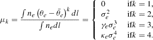 Mathematical equation: $$ \begin{aligned}&\mu _k = \frac{\int n_e \left(\theta _e - \bar{\theta }_e \right)^k dl}{\int n_e dl} = {\left\{ \begin{array}{ll} 0&\text{ if} k = 1, \\ \sigma ^2_e&\text{ if} k = 2, \\ \gamma _e \sigma ^3_e&\text{ if} k = 3, \\ \kappa _e \sigma ^4_e&\text{ if} k = 4. \\ \end{array}\right.} \end{aligned} $$